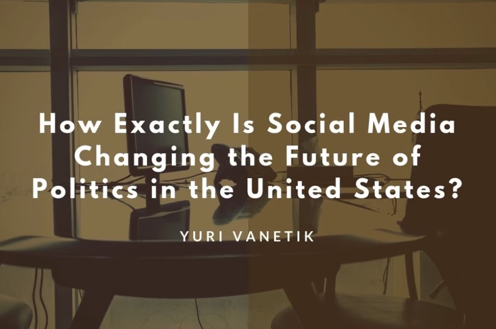 How Is Social Media Changing The Future Of Politics In The United States? Yuri Vanetik