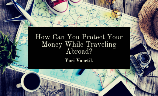 How Can You Protect Your Money While Traveling Abroad