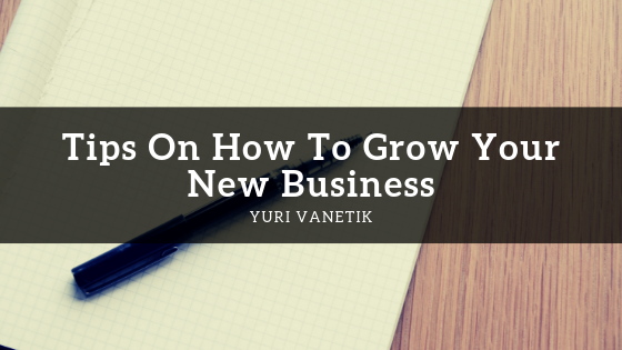 Tips On How To Grow Your New Business