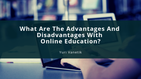 What Are The Advantages And Disadvantages With Online Education Yuri Vanetik