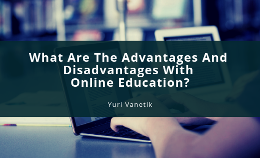 What Are The Advantages And Disadvantages With Online Education Yuri Vanetik
