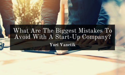 What Are The Biggest Mistakes To Avoid With A Start Up Company