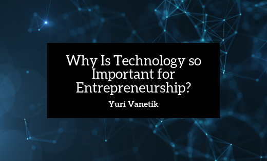 Why Is Technology So Important For Entrepreneurship