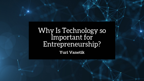 Why Is Technology So Important For Entrepreneurship