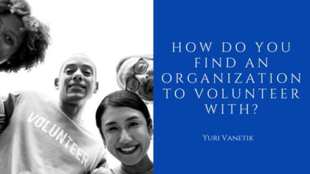 How Do You Find An Organization To Volunteer With? Yuri Vanetik